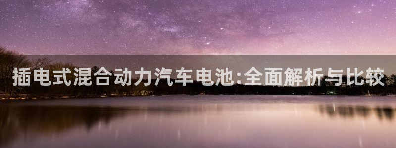 优发国际软件下载官网：插电式混合动力汽车电池:全面解析与比较