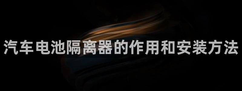 优发国际注册平台：汽车电池隔离器的作用和安装方法