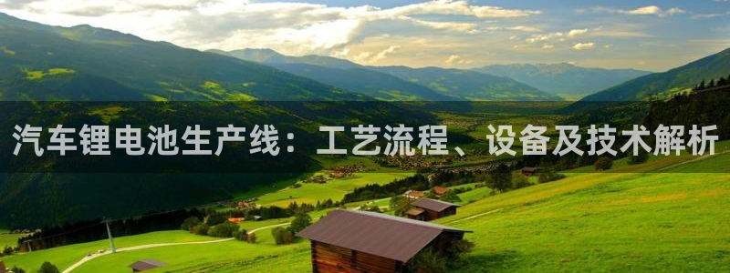 优发国际手机版客户端：汽车锂电池生产线：工艺流程、设备及技术解析